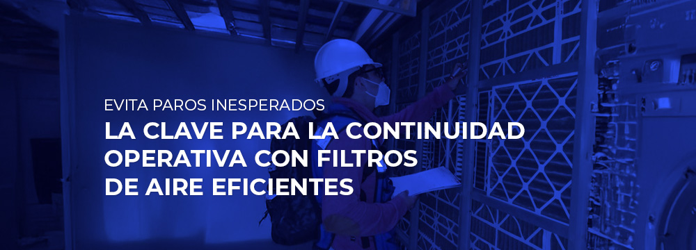 Evita Paros Inesperados: La Clave para la Continuidad Operativa con Filtros de Aire Eficientes